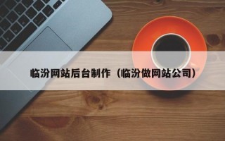 沙河临汾网站后台制作（临汾做网站公司）