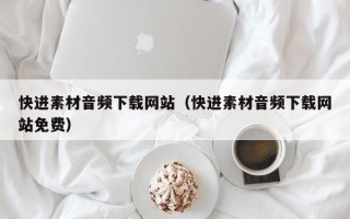 沙河快进素材音频下载网站（快进素材音频下载网站免费）