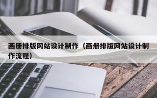 沙河画册排版网站设计制作（画册排版网站设计制作流程）