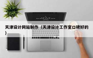 沙河天津设计网站制作（天津设计工作室口碑好的）