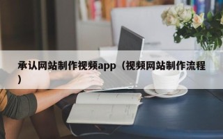 沙河承认网站制作视频app（视频网站制作流程）